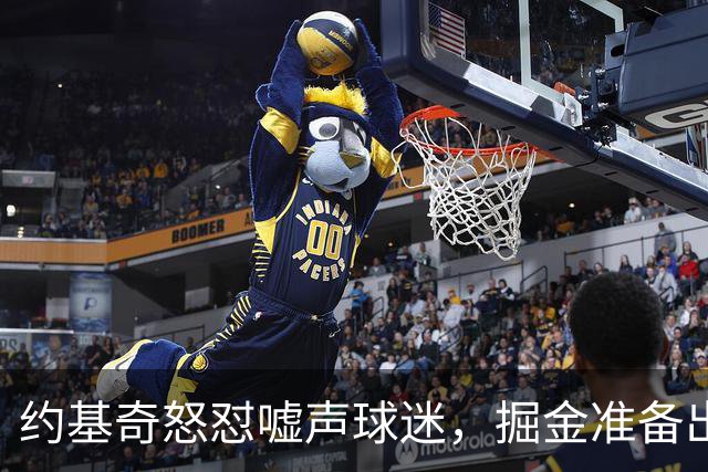 约基奇怒怼嘘声球迷，掘金准备出手引援波特